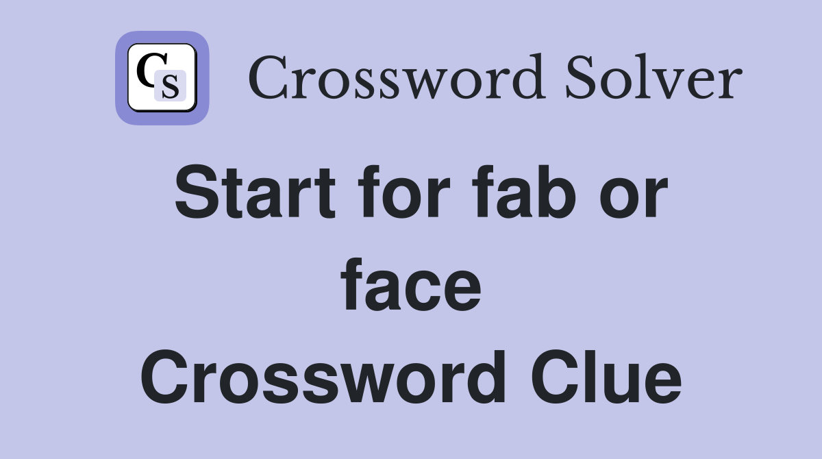 Start for fab or face Crossword Clue