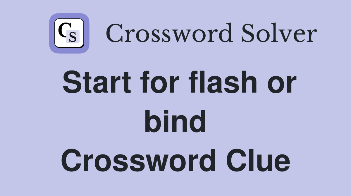 Start for flash or bind Crossword Clue