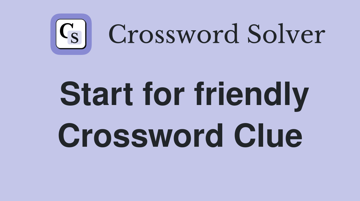 Start for friendly Crossword Clue