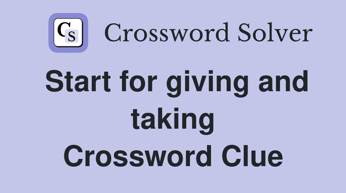 Start for giving and taking Crossword Clue