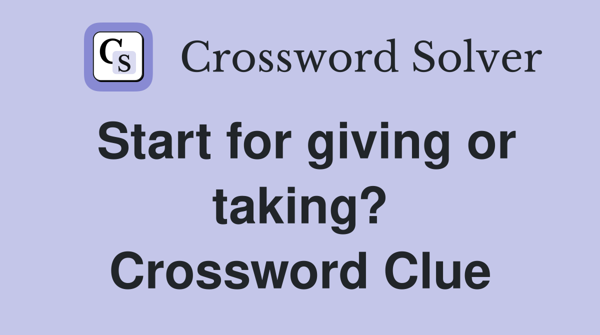 Start for giving or taking? Crossword Clue