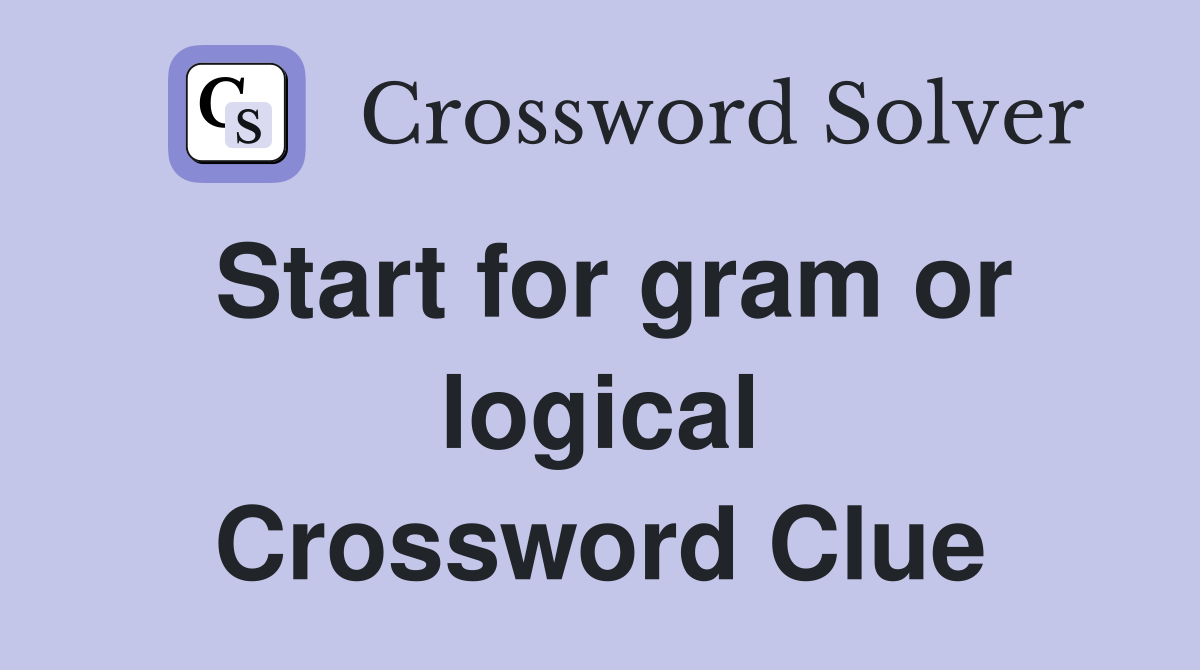 Start for gram or logical Crossword Clue