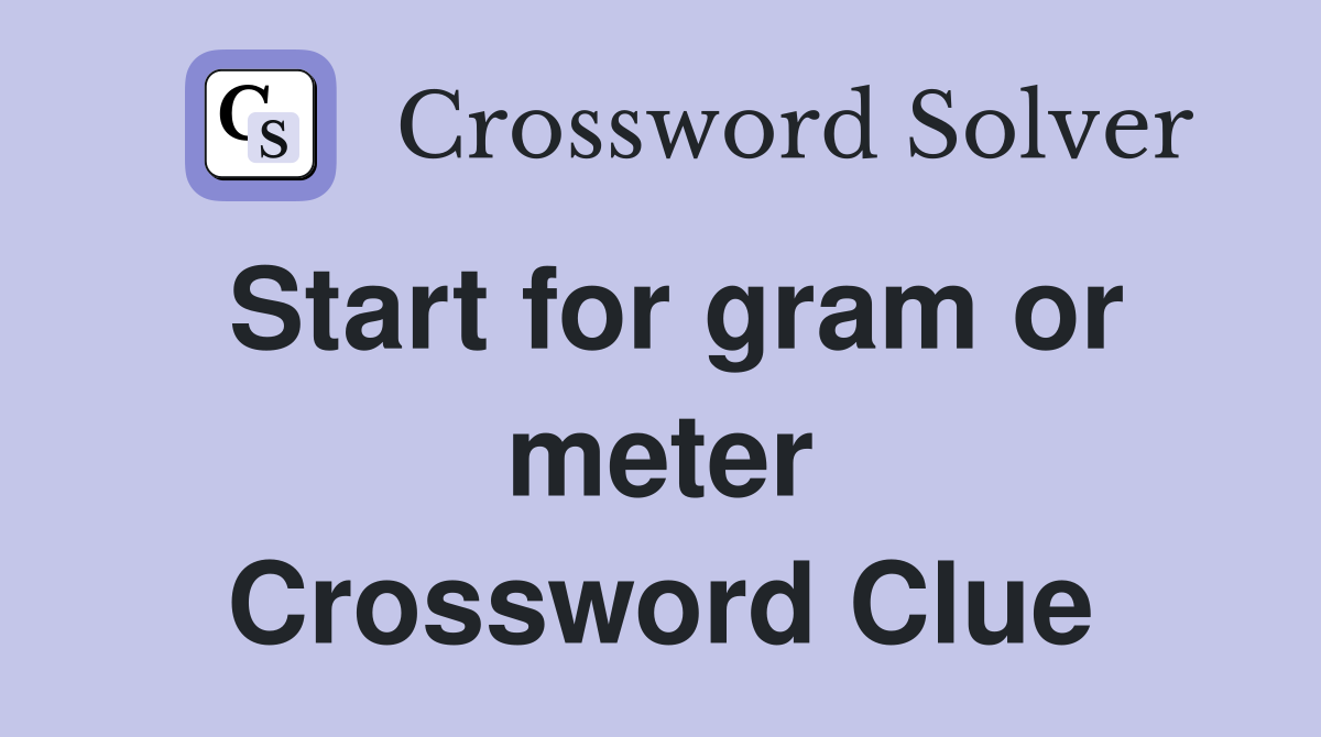 Start for gram or meter Crossword Clue