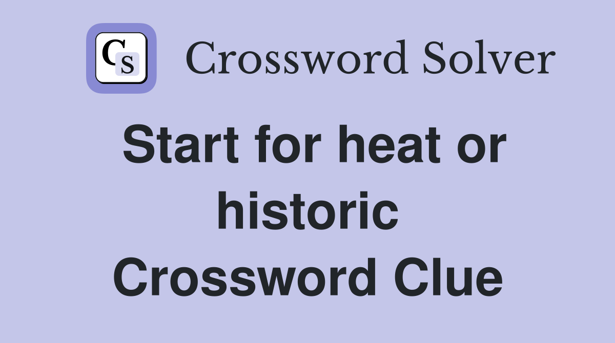Start for heat or historic Crossword Clue