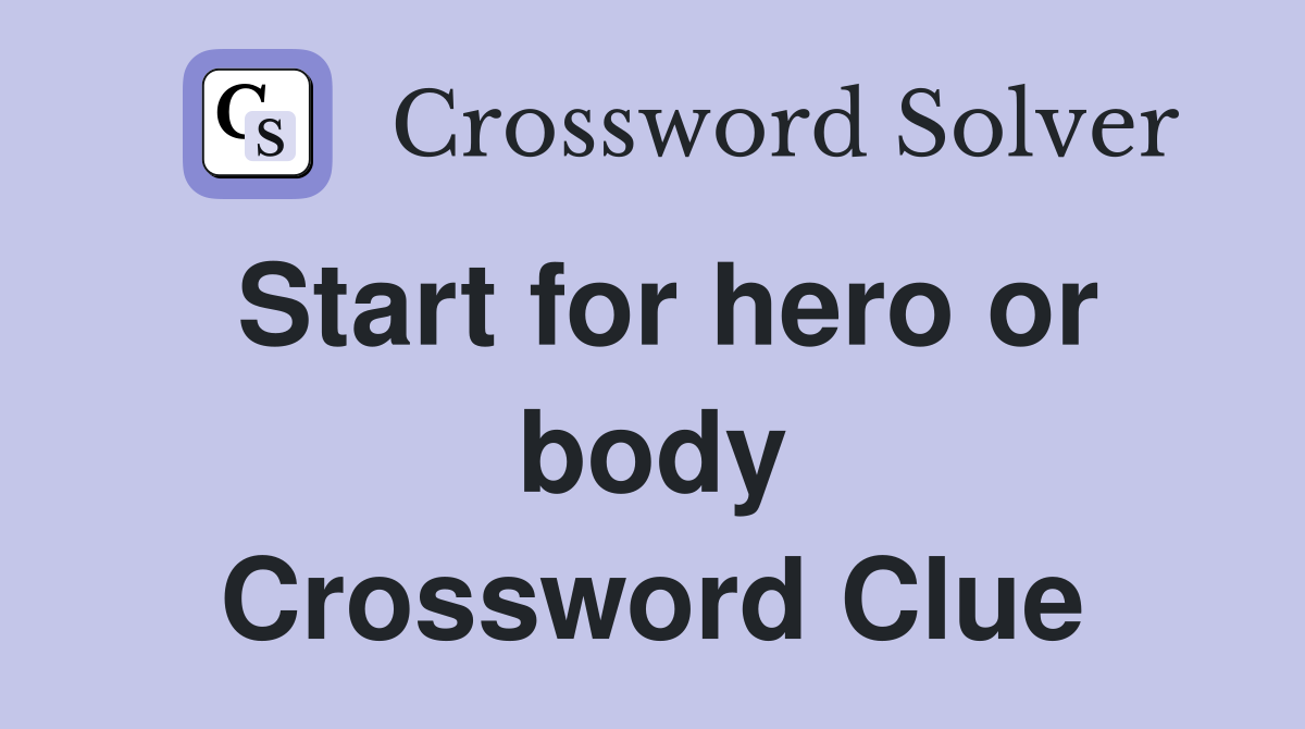 Start for hero or body Crossword Clue