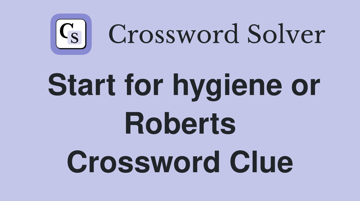 Start for hygiene or Roberts Crossword Clue