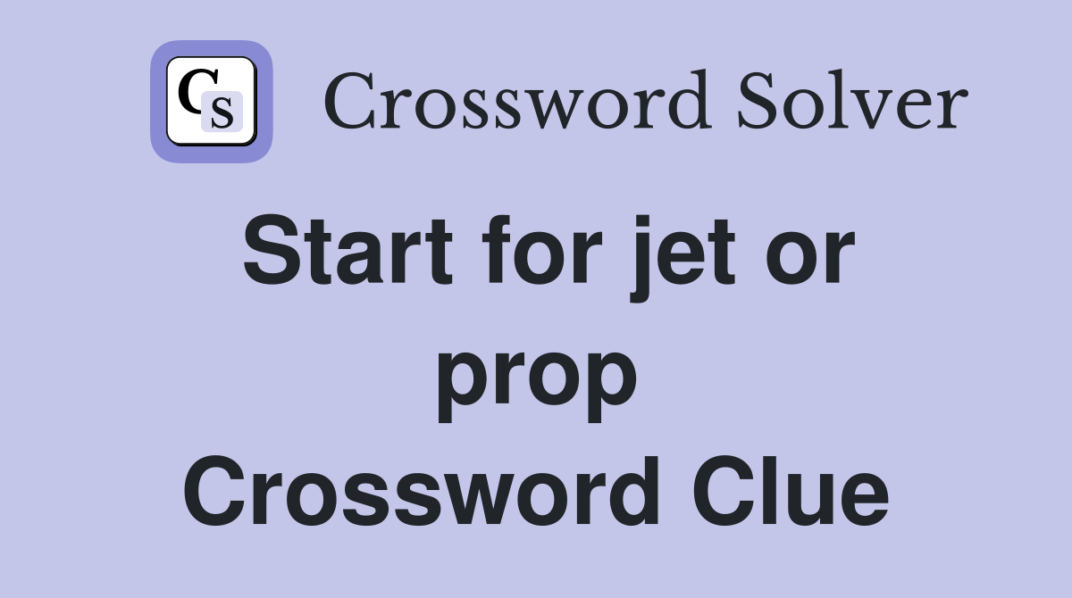 Start for jet or prop Crossword Clue