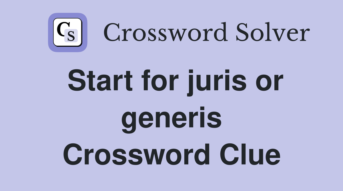 Start for juris or generis Crossword Clue