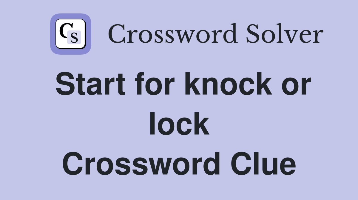 Start for knock or lock Crossword Clue