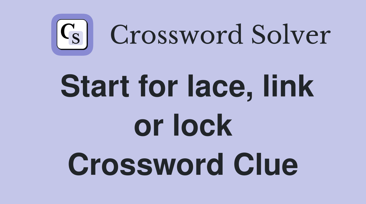 Start for lace, link or lock Crossword Clue