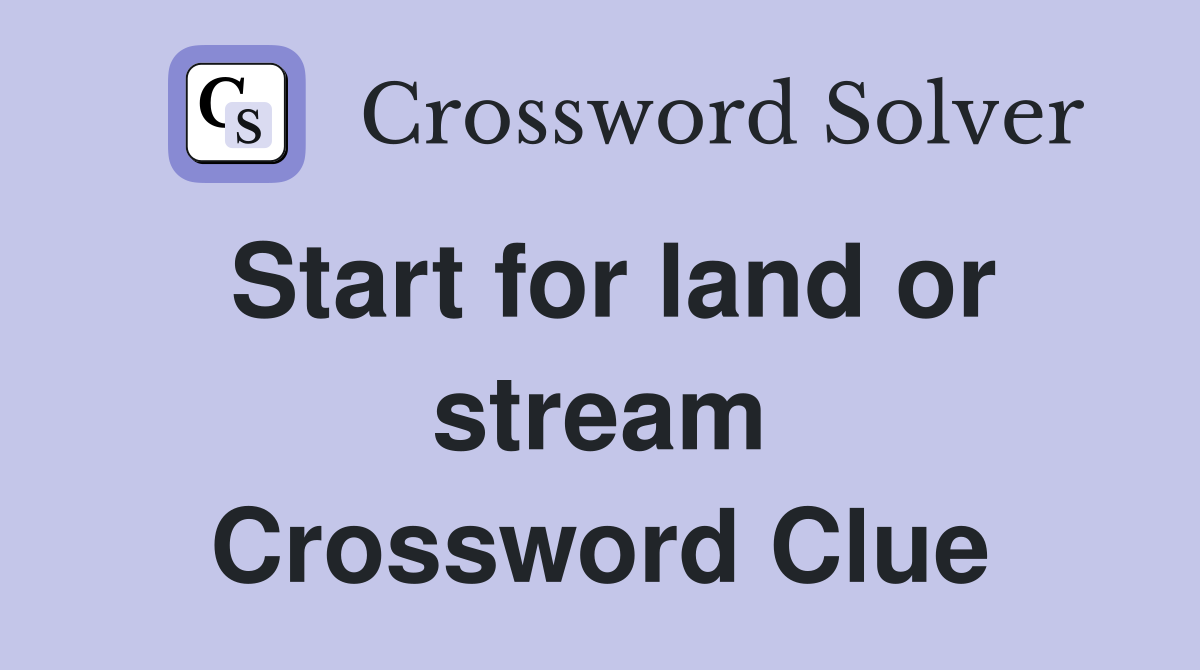 Start for land or stream Crossword Clue