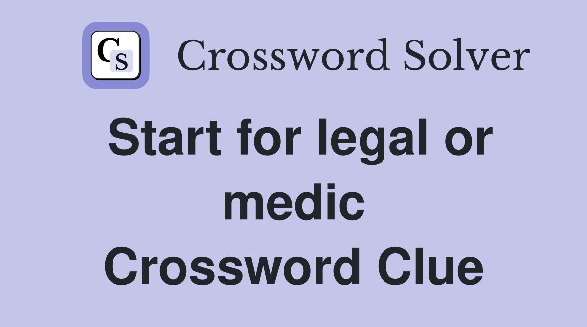 Start for legal or medic Crossword Clue