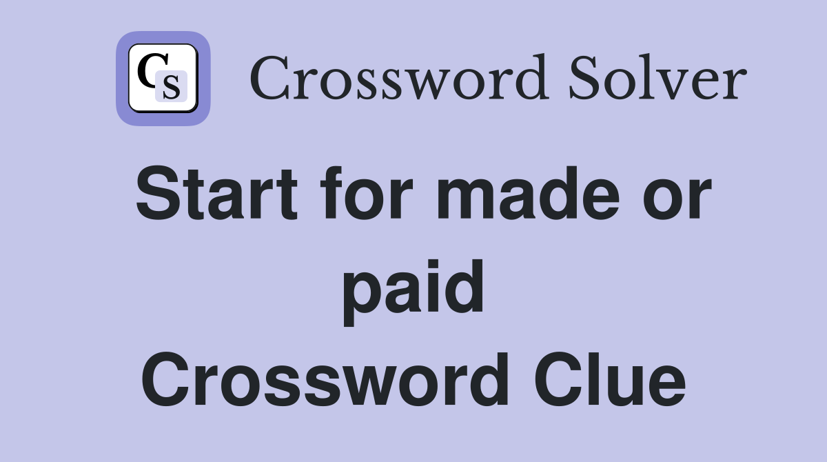 Start for made or paid Crossword Clue