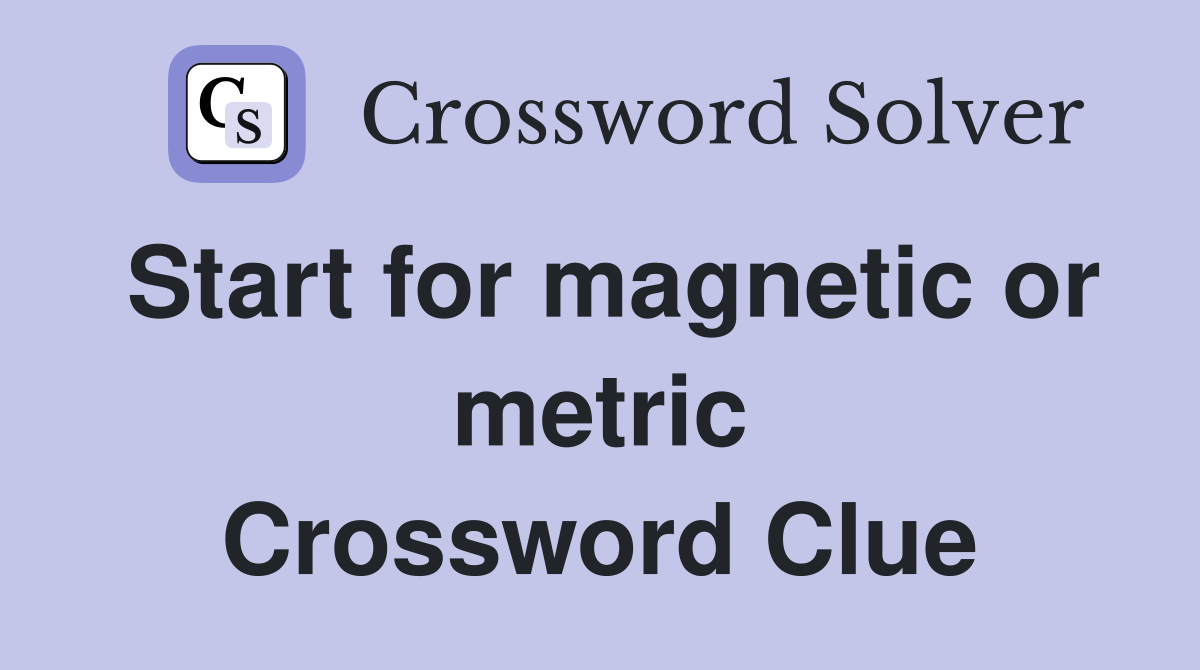 Start for magnetic or metric Crossword Clue