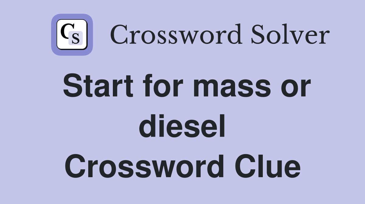 Start for mass or diesel Crossword Clue