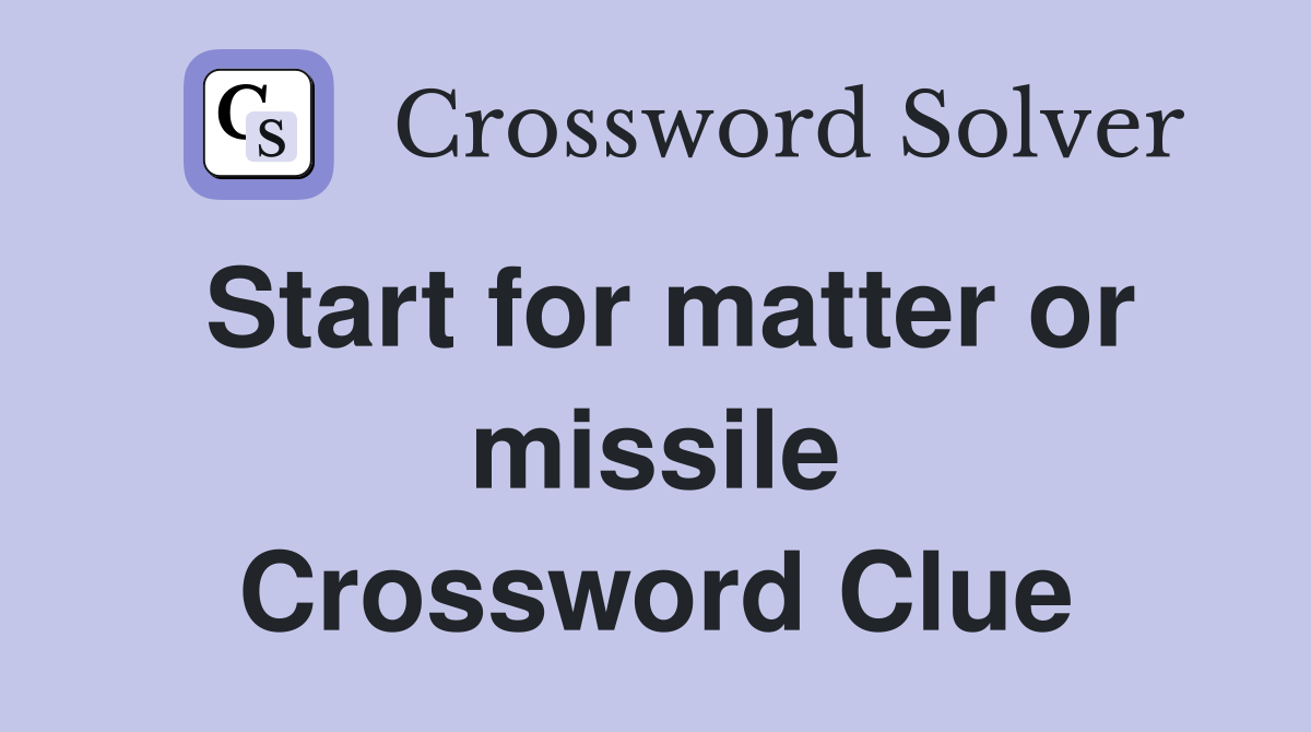 Start for matter or missile Crossword Clue