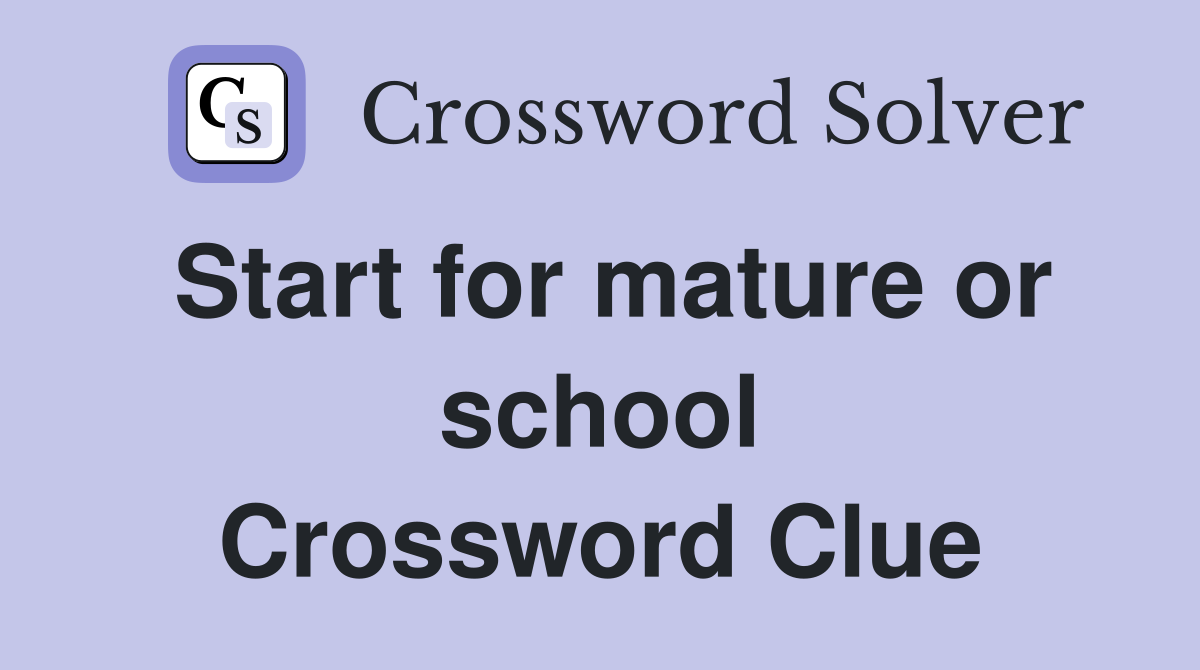 Start for mature or school Crossword Clue