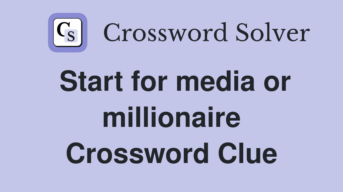 Start for media or millionaire Crossword Clue