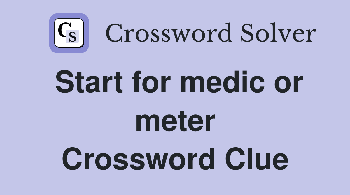 Start for medic or meter Crossword Clue