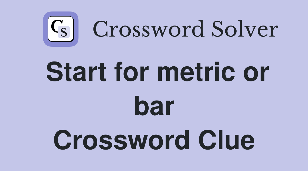 Start for metric or bar Crossword Clue