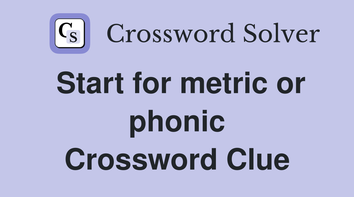 Start for metric or phonic Crossword Clue
