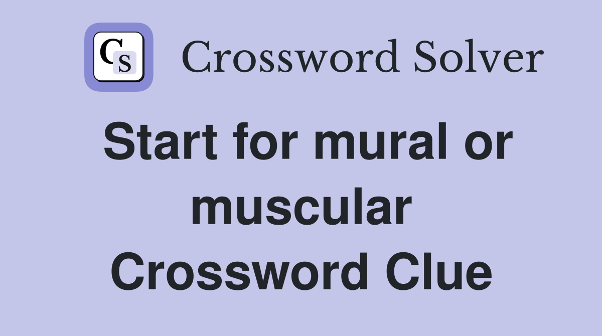 Start for mural or muscular Crossword Clue