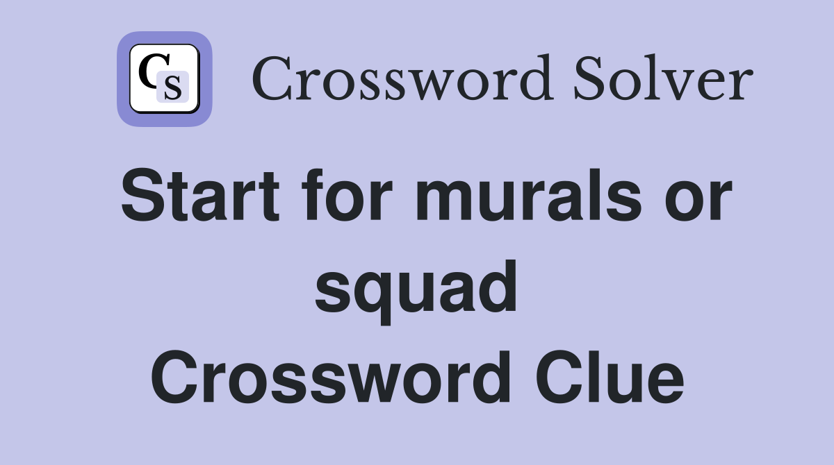 Start for murals or squad Crossword Clue