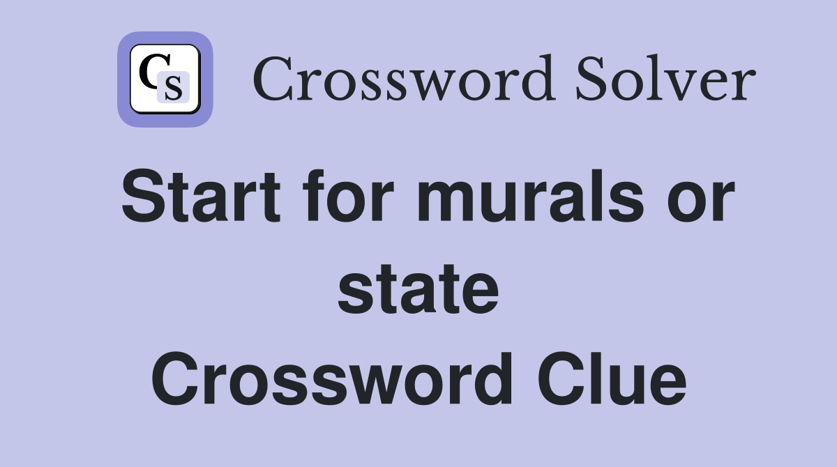 Start for murals or state Crossword Clue