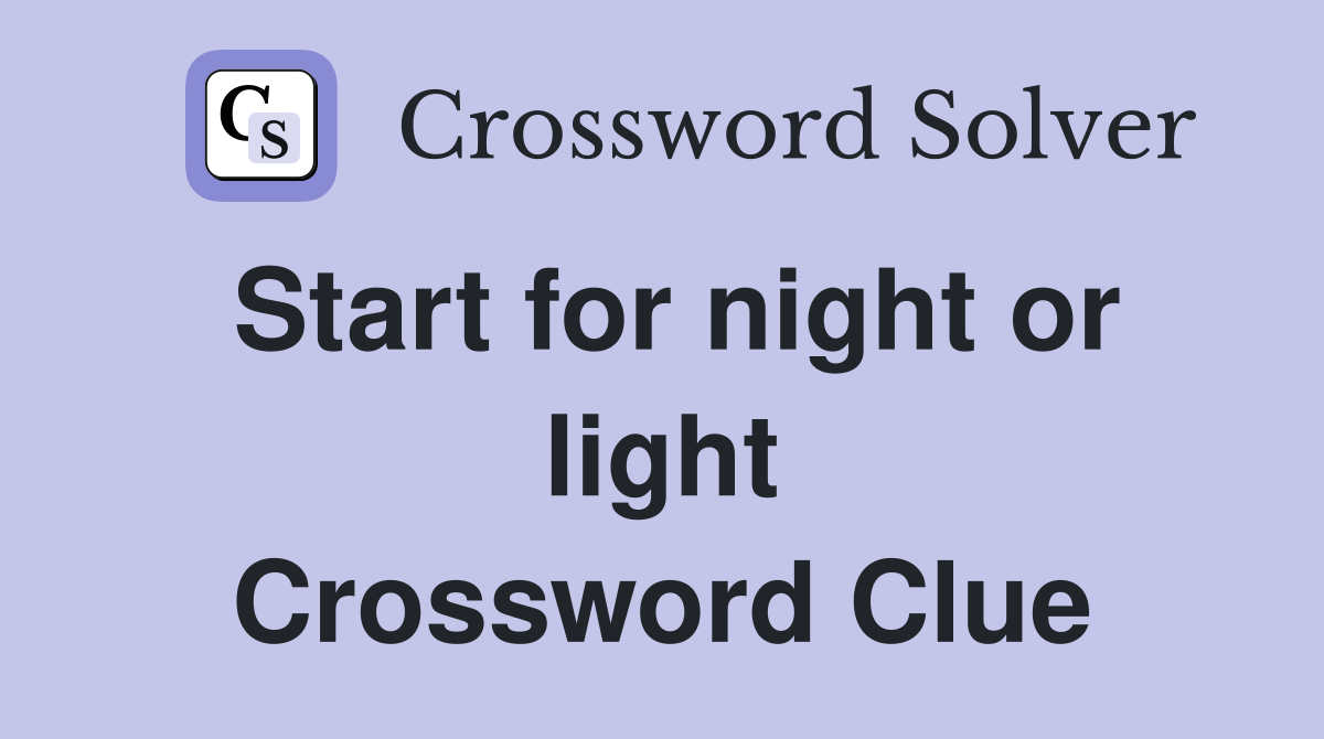 Start for night or light Crossword Clue