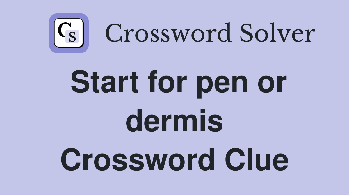 Start for pen or dermis Crossword Clue