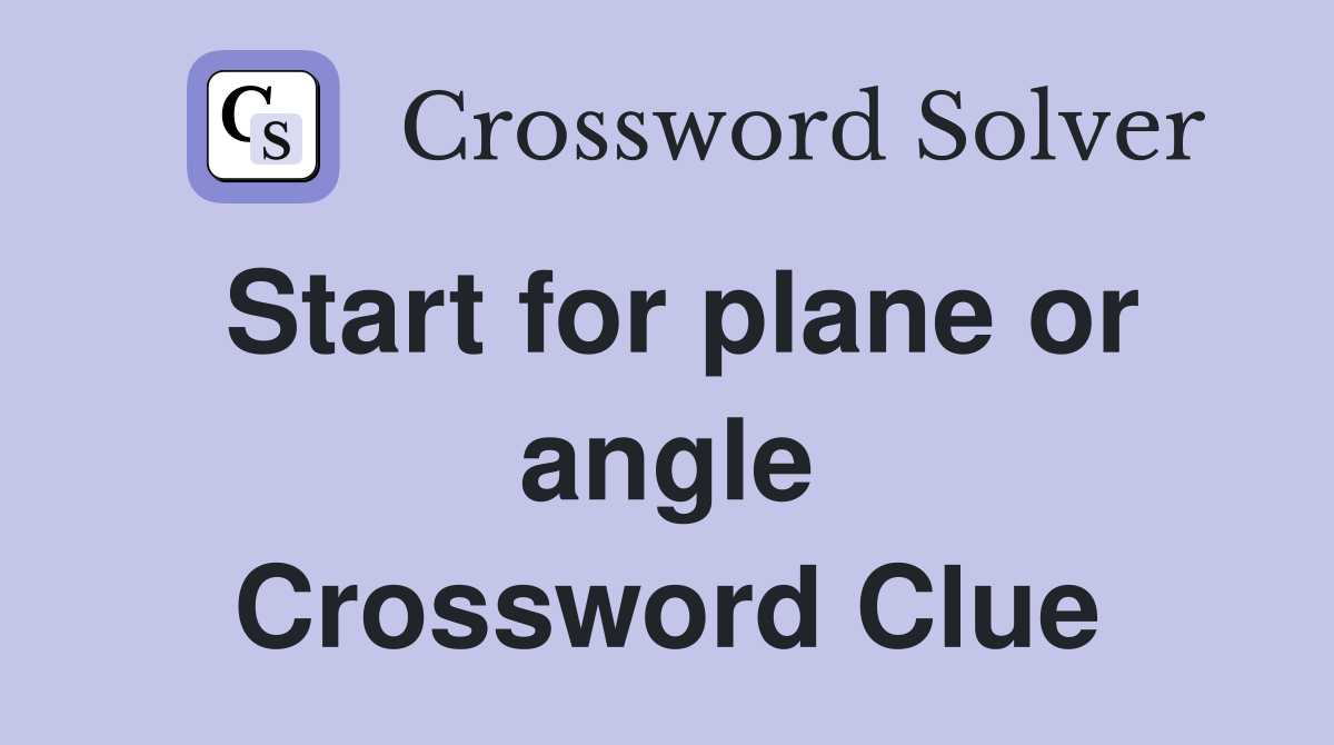 Start for plane or angle Crossword Clue