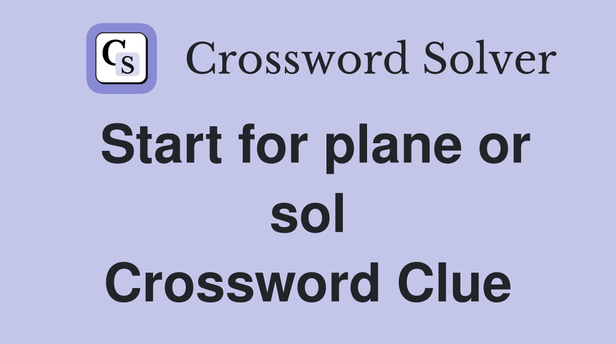 Start for plane or sol Crossword Clue