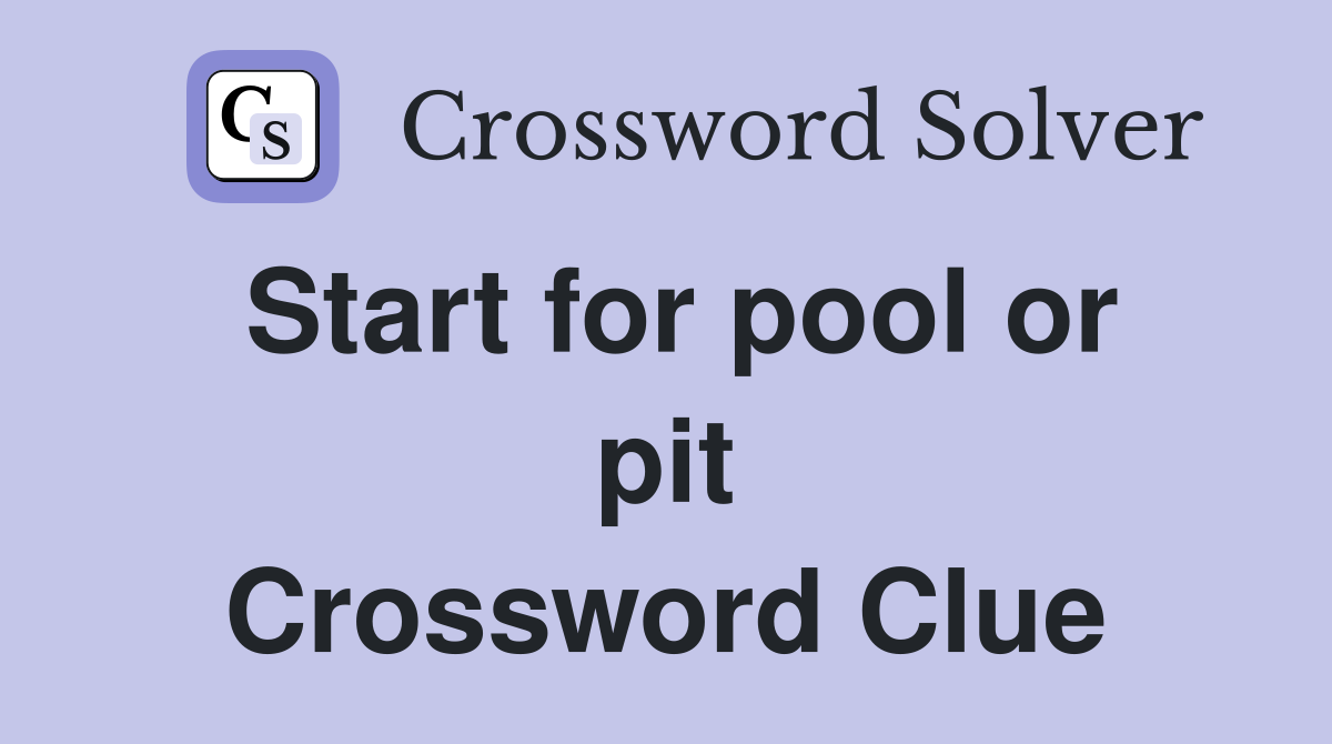Start for pool or pit Crossword Clue