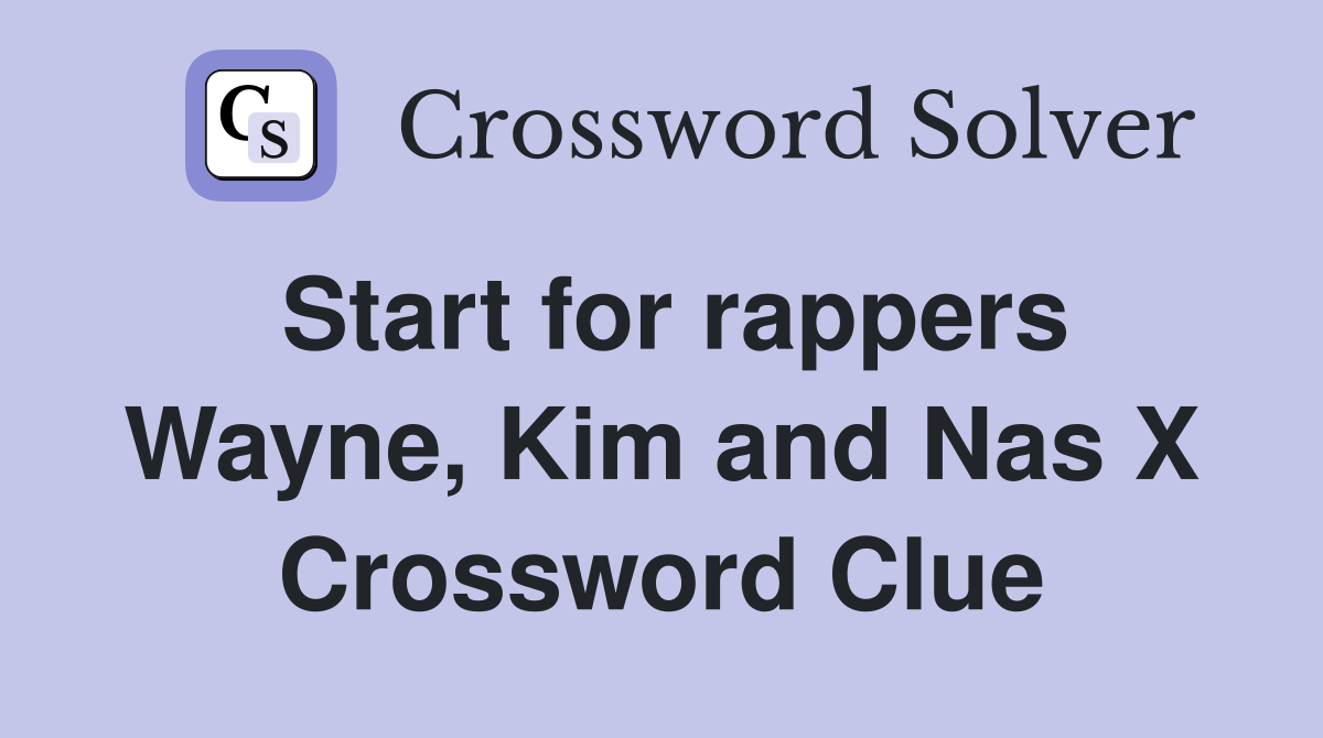 Start for rappers Wayne, Kim and Nas X Crossword Clue