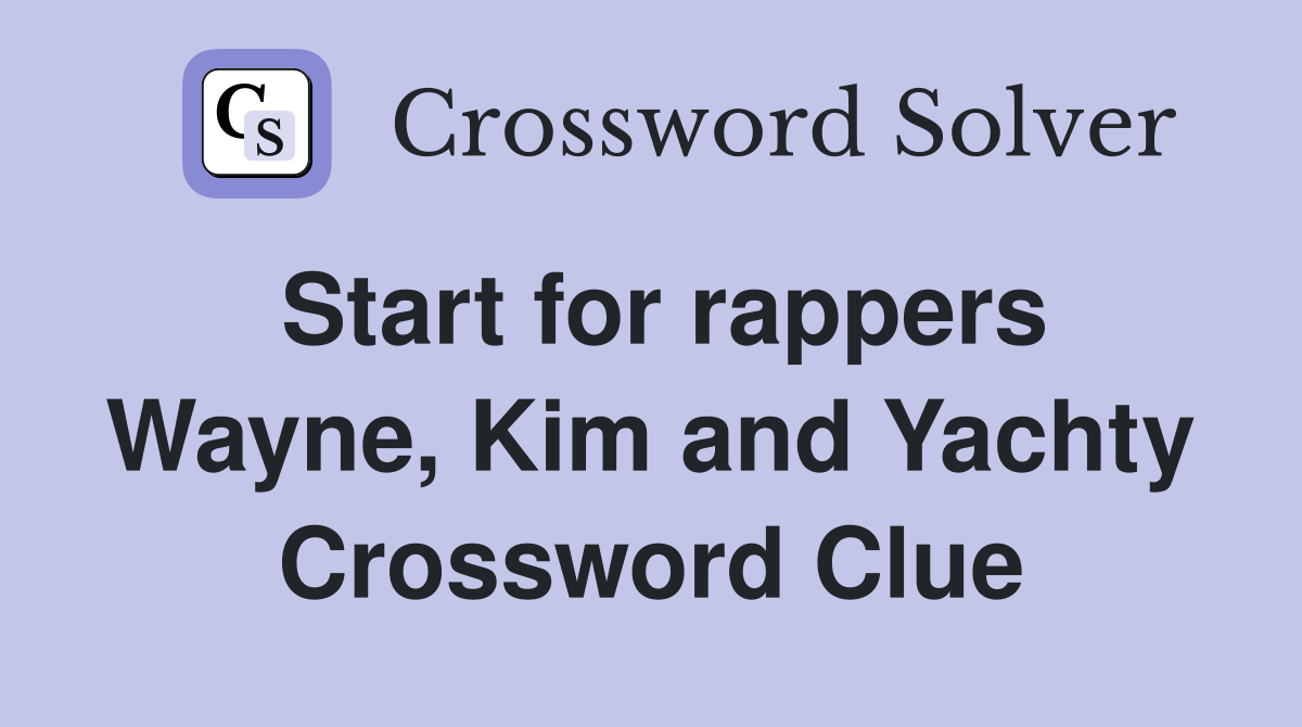 Start for rappers Wayne, Kim and Yachty Crossword Clue