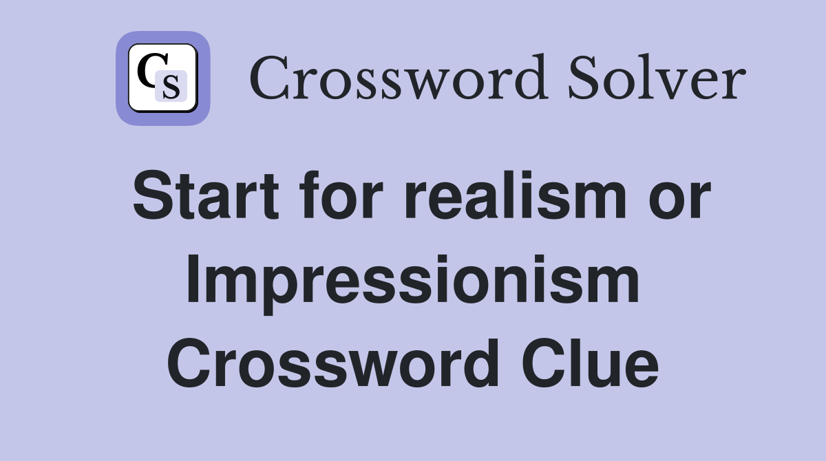 Start for realism or Impressionism Crossword Clue