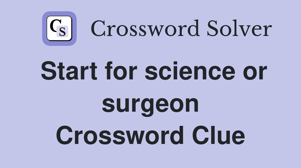 Start for science or surgeon Crossword Clue