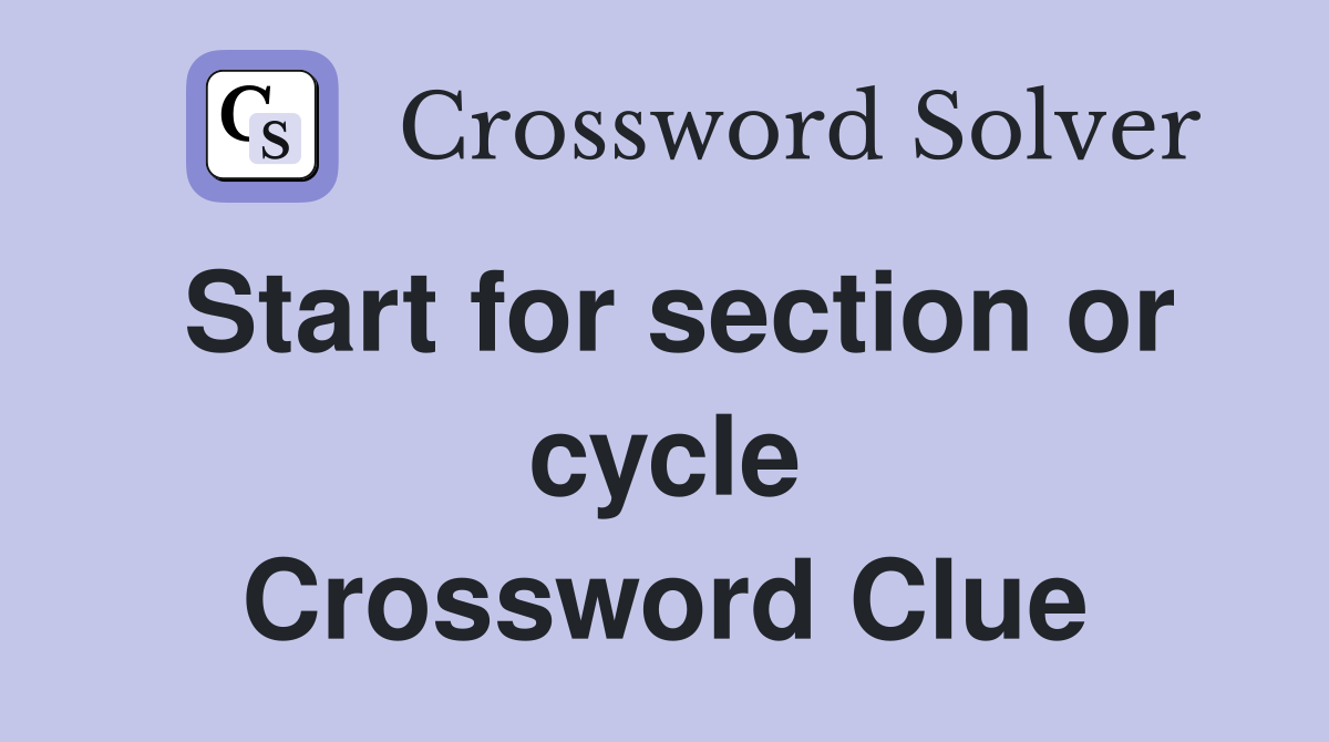 Start for section or cycle Crossword Clue