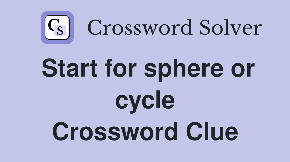 Start for sphere or cycle Crossword Clue