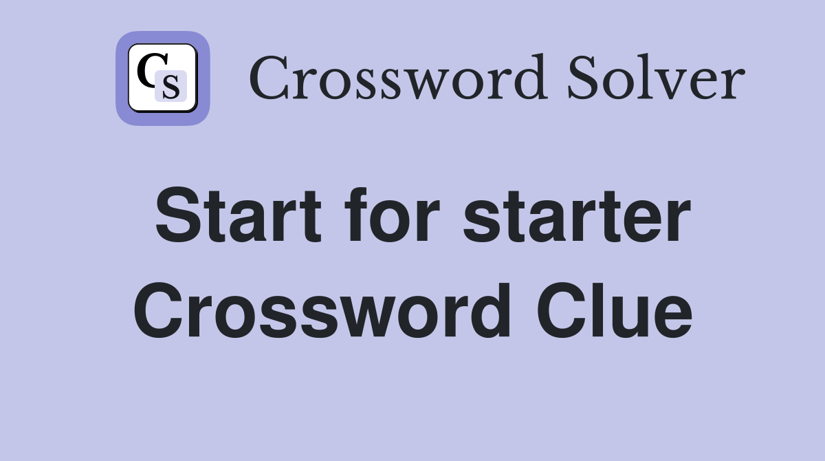 Start for starter Crossword Clue