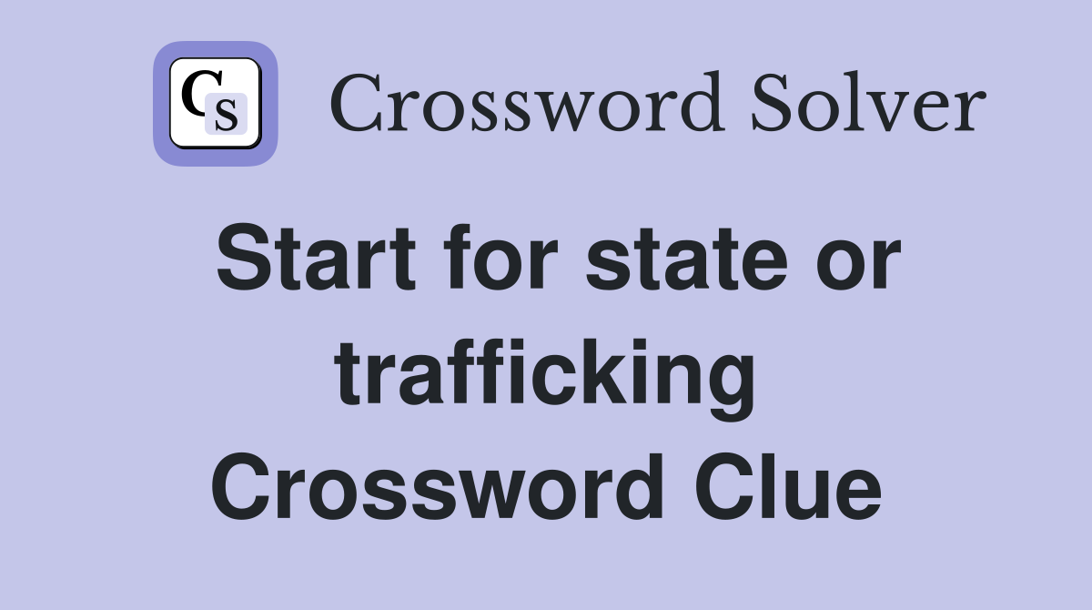 Start for state or trafficking Crossword Clue