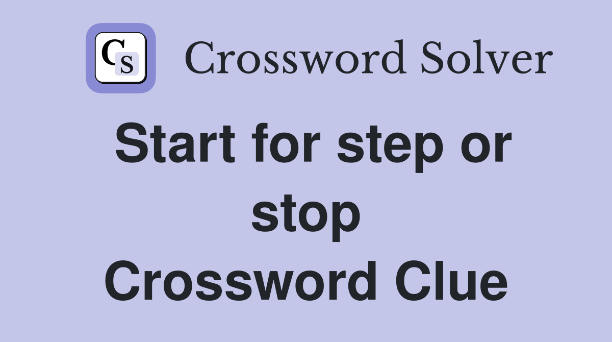 Start for step or stop Crossword Clue