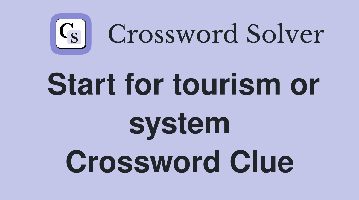 Start for tourism or system Crossword Clue