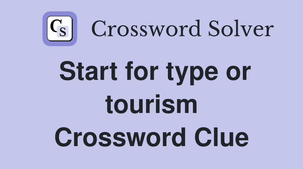 Start for type or tourism Crossword Clue