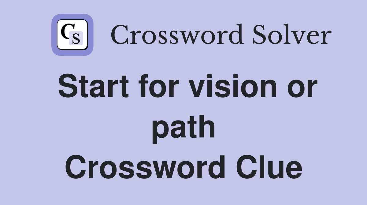 Start for vision or path Crossword Clue