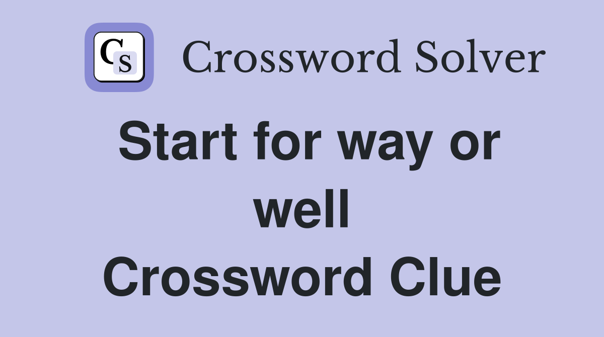Start for way or well Crossword Clue
