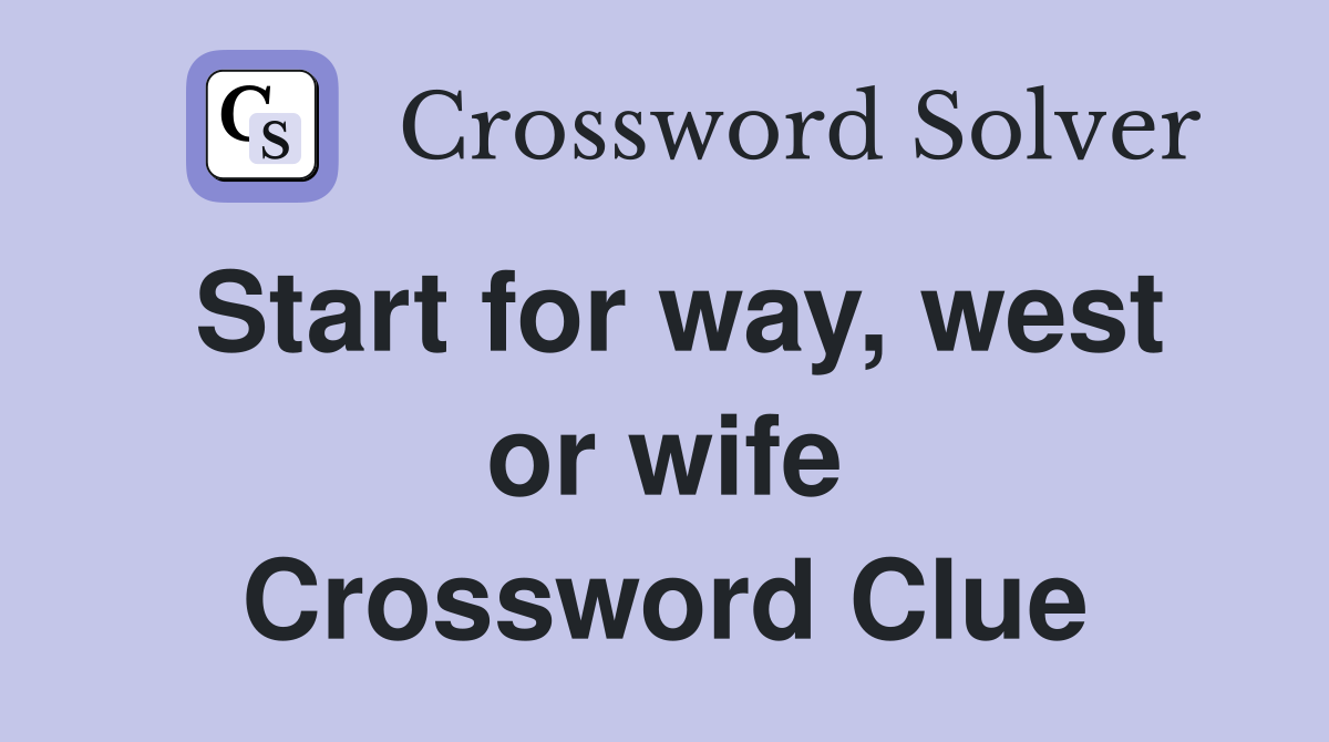 Start for way, west or wife Crossword Clue