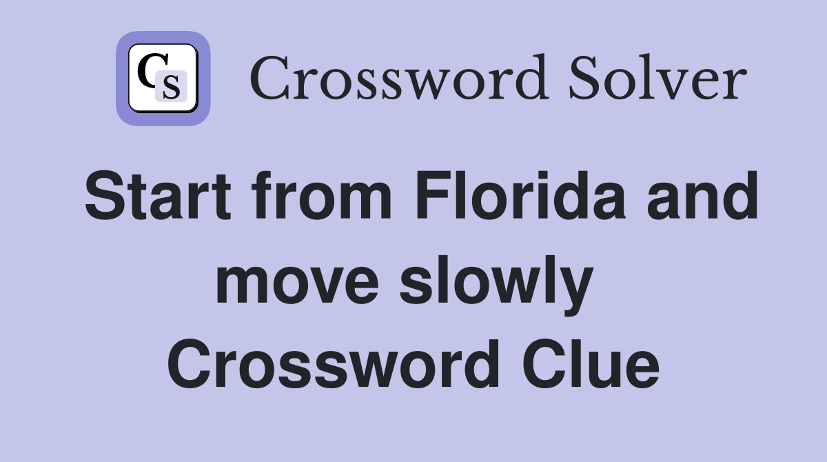 Start from Florida and move slowly  Crossword Clue
