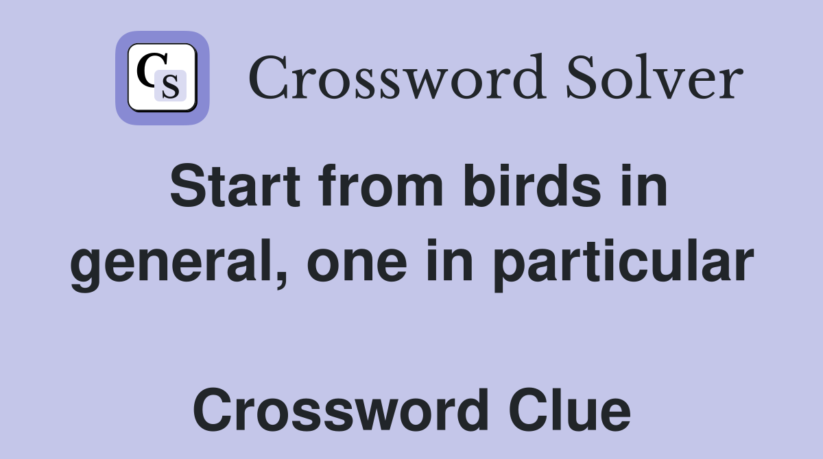 Start from birds in general, one in particular  Crossword Clue