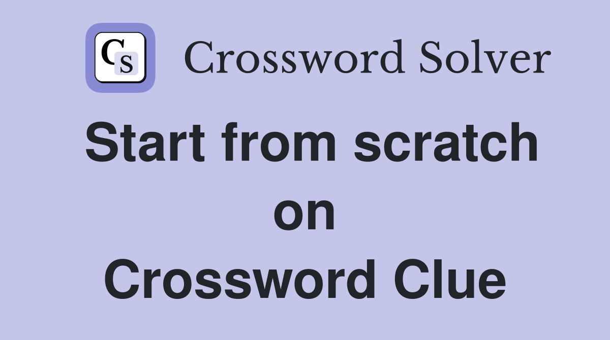 Start from scratch on Crossword Clue